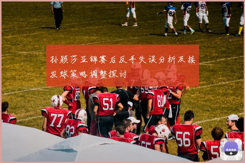 孙颖莎亚锦赛后反手失误分析及接发球策略调整探讨