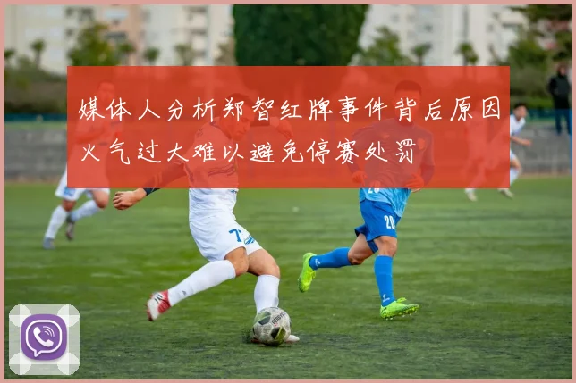 媒体人分析郑智红牌事件背后原因火气过大难以避免停赛处罚