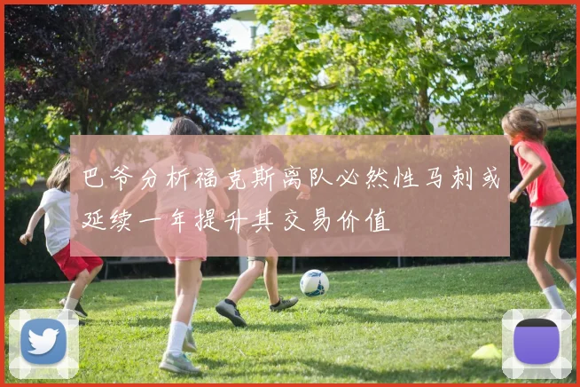 巴爷分析福克斯离队必然性马刺或延续一年提升其交易价值