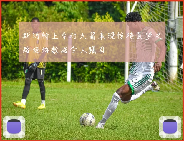 斯玛特上季对火箭表现惊艳圆梦之路场均数据令人瞩目